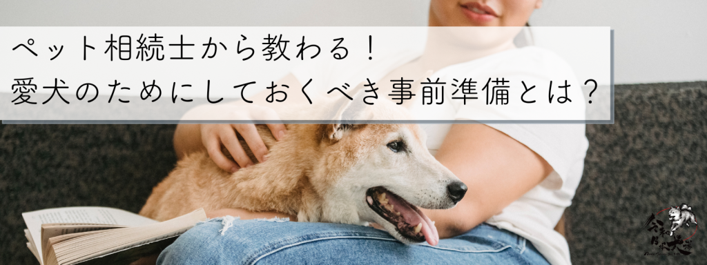 ペット相続士から教わる！愛犬のためにしておくべき事前準備とは？